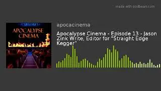Apocalypse Cinema - Episode 13 - Jason Zink Write, Editor for "Straight Edge Kegger"