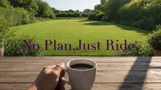 NO PLAN, JUST RIDE