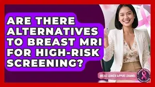 Are There Alternatives To Breast MRI For High-risk Screening? - Breast Cancer Support Channel