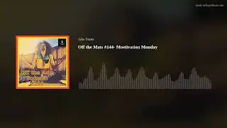 Off the Mats #144- Moetivation Monday