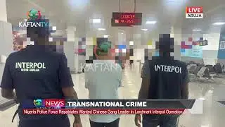 TRANSNATIONAL CRIME: Nigeria Police Force Repatriates Wanted Chinese Gang Leader in  INTERPOL