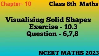 Visualising Solid Shapes || Ex - 10.3 Que - 6,7,8 //Class 8th Maths NCERT