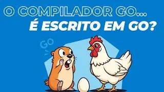 O Compilador Go: Ele Nasceu Primeiro ou Foi Criado por Si Mesmo?