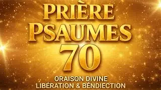 PSAUME 70 &ndash; PRI&Egrave;RE PROPH&Eacute;TIQUE POUR UN MIRACLE URGENT AUJOURD&rsquo;HUI
