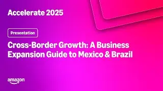 Amazon Accelerate 2025: Cross-Border Growth: A Business Expansion Guide to Mexico & Brazil