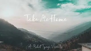 Take Me Home | Rohit Tyagi Visuals | Sony A6300 | Cine 4