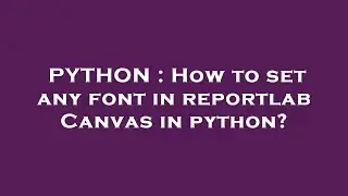 PYTHON : How to set any font in reportlab Canvas in python?