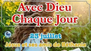Avec Dieu chaque jour,  Ellen White &mdash; J&eacute;sus et ses amis de B&eacute;thanie, 23 juillet