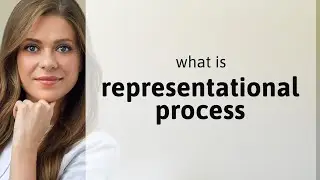 Representational process &mdash; what is REPRESENTATIONAL PROCESS meaning