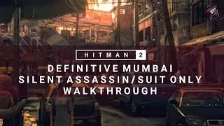 HITMAN 2 | Mumbai | Definitive Silent Assassin Suit Only | Walkthrough