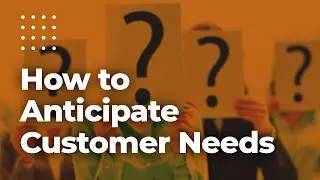 How to Anticipate Customer Needs