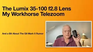 The Lumix 35 100 f2 8 (Mark II) Lens & a Bit About the G9 II Rumors