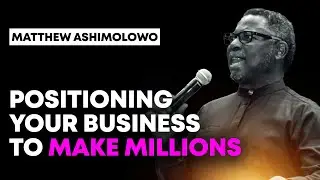 How To Position Your Business to make Millions || Matthew Ashimolowo
