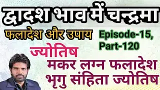 मकर लग्न-चन्द्रमा द्वादश भाव में फलादेश-उपाय सहित(एपिसोड-15, भाग-120) #astrologyposts #jyotish