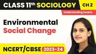 Environmental Social Change | Class 11 Sociology Chapter 2 | CBSE 2025-26