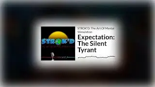 E10 Expectation: The Silent Tyrant | STROK'D: The Art Of Mental Stimulation