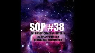 SP38 - THE DIVINE SCIENCE OF PRAYER: THE ROLE OF PRAYER IN REVIVAL AND REFORMATION CLASS 13 (SCHOOL