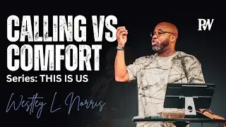 This Is Us: Calling Vs Comfort | Pastor Westley L. Norris
