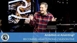 Ambition or Anointing? | Becoming Heartstrong Season 5