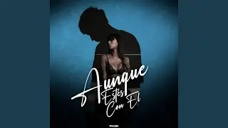 Aunque Est&eacute;s Con El