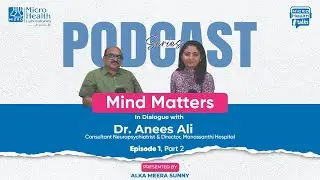 Mind Matters | In Dialogue with Dr. Anees Ali | Micro Health Talks Podcast &ndash; Episode 1, Part 2