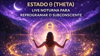 Estado  Theta | Live Noturna para Reprogramar o Subconsciente