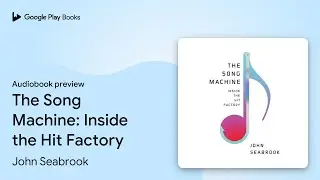 The Song Machine: Inside the Hit Factory by John Seabrook &middot; Audiobook preview
