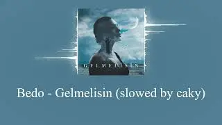 Bedo - Gelmelisin (𝐬𝐥𝐨𝐰𝐞𝐝 𝐛𝐲 𝐜𝐚𝐤𝐲)