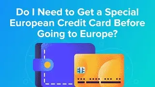 Do I Need to Get a Special European Credit Card Before Going to Europe?