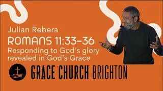 Romans 11:33-36 | Responding to God's glory revealed in God's grace | Julian Rebera| 01/02/2026