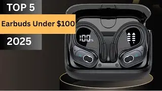 The Top 5 Best Earbuds Under $100 in 2025