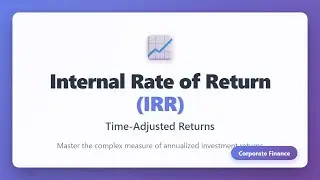 Internal Rate of Return (IRR) Explained - Time-Adjusted Returns | Corporate Finance Tutorial