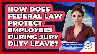 How Does Federal Law Protect Employees During Jury Duty Leave? - Labor and Employment Law Expert