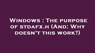 Windows : The purpose of stdafx.h (And: Why doesn't this work?)