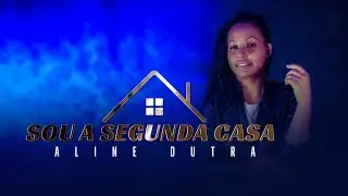 Sou a Segunda Casa | Aline Dutra | Clip Oficial