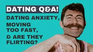 Dating Anxiety, Codependency + Moving too Fast, and Are They Flirting with Me?