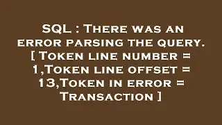 SQL : There was an error parsing the query. [ Token line number = 1,Token line offset = 13,Token in