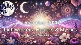 Dec. 2025  - Lightworkers, Mystics and Healers - Together WE Seek