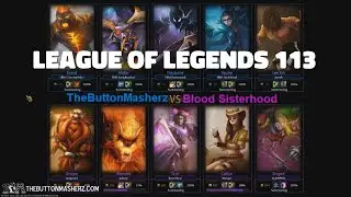 League of Legends 113 - TheButtonMasherz vs Blood Sisterhood
