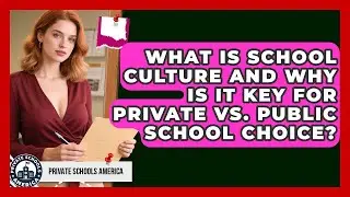 What Is School Culture And Why Is It Key For Private Vs. Public School Choice?