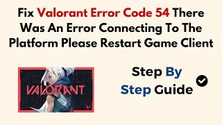 Fix Valorant Error Code 54 There Was An Error Connecting To The Platform Please Restart Game Client