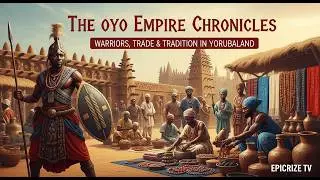 The Oyo Empire Chronicles Warriors, Trade & Tradition in Yorubaland