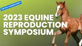 FULL EVENT! 2023 Cavalcade Education Equine Reproduction Symposium
