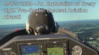 MSFS 2024 - An Exploration of Every Light Two-Seater General Aviation Aircraft