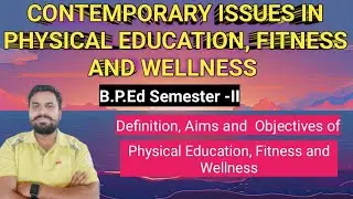 Definition, Aims and Objectives of Physical Education, Fitness and Wellness ||CONTEMPORARY ISSUES