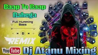 Baap To Baap Rahega Dj Full Humming Bass Dj Atanu Mixing 