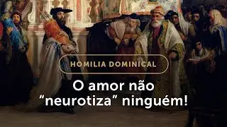 Homilia | O amor n&atilde;o &ldquo;neurotiza&rdquo; ningu&eacute;m! (22.&ordm; Domingo do Tempo Comum)