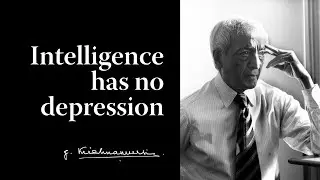 Intelligence has no depression | Krishnamurti