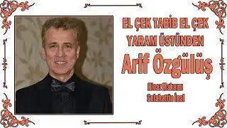 ARİF ÖZGÜLÜŞ - EL ÇEK TABİB EL ÇEK YARAM ÜSTÜNDEN