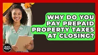 Why Do You Pay Prepaid Property Taxes At Closing? - Black Wealth Estates